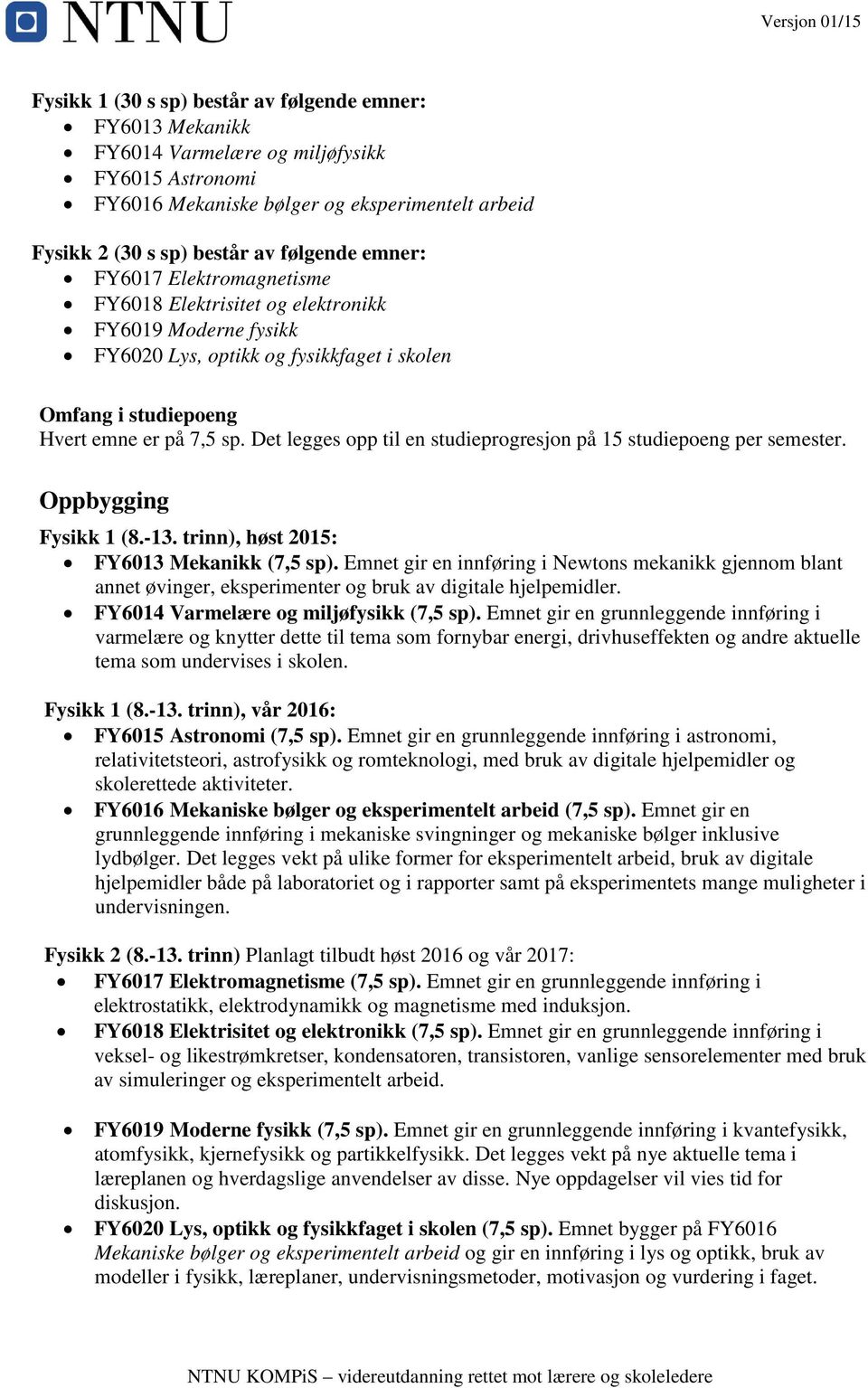 Det legges opp til en studieprogresjon på 15 studiepoeng per semester. Oppbygging Fysikk 1 (8.-13. trinn), høst 2015: FY6013 Mekanikk (7,5 sp).