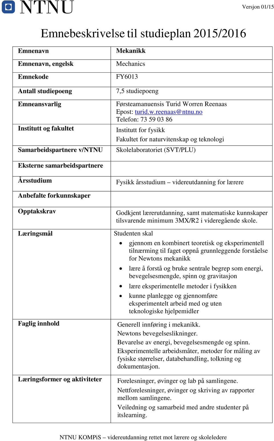 no Telefon: 73 59 03 86 Institutt for fysikk Fakultet for naturvitenskap og teknologi Skolelaboratoriet (SVT/PLU) Eksterne samarbeidspartnere Årsstudium Fysikk årsstudium videreutdanning for lærere