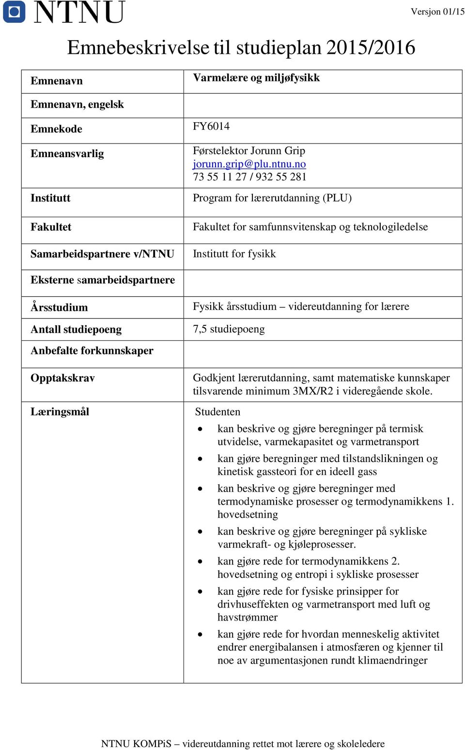 no 73 55 11 27 / 932 55 281 Program for lærerutdanning (PLU) Fakultet for samfunnsvitenskap og teknologiledelse Institutt for fysikk Eksterne samarbeidspartnere Årsstudium Antall studiepoeng Fysikk