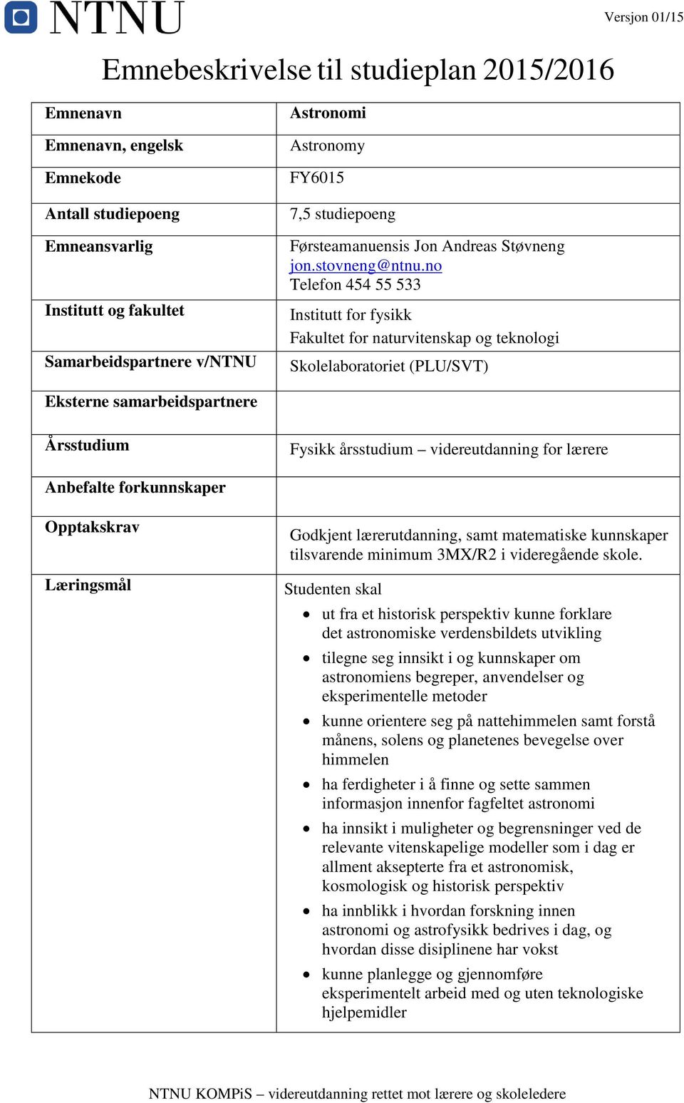 no Telefon 454 55 533 Institutt for fysikk Fakultet for naturvitenskap og teknologi Skolelaboratoriet (PLU/SVT) Eksterne samarbeidspartnere Årsstudium Fysikk årsstudium videreutdanning for lærere