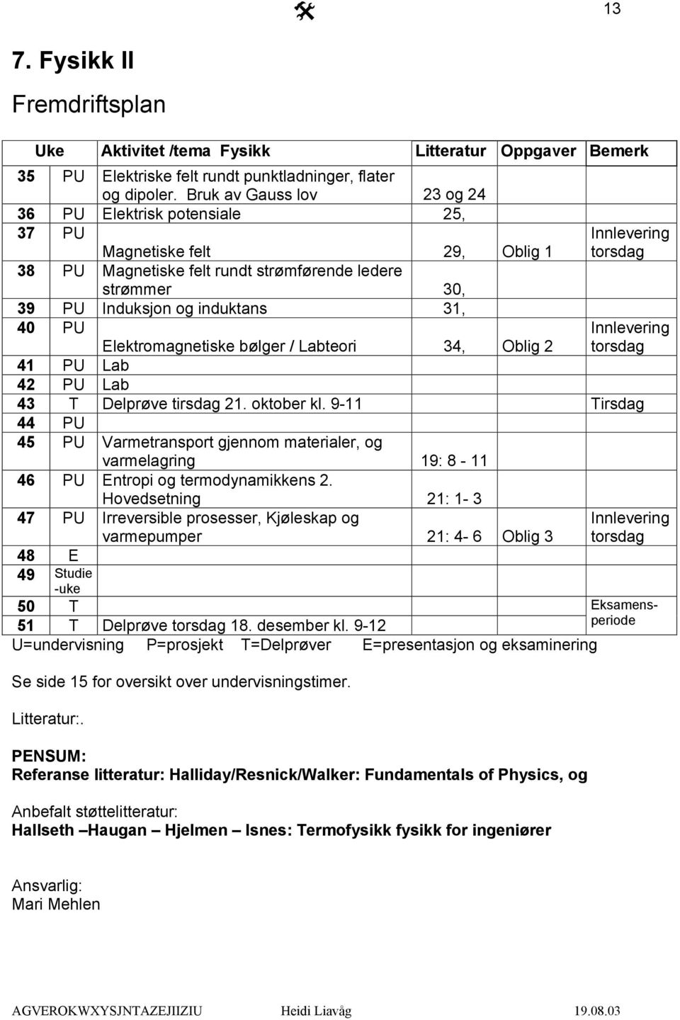 torsdag Elektromagnetiske bølger / Labteori 34, Oblig 2 41 PU Lab 42 PU Lab 43 T Delprøve tirsdag 21. oktober kl.