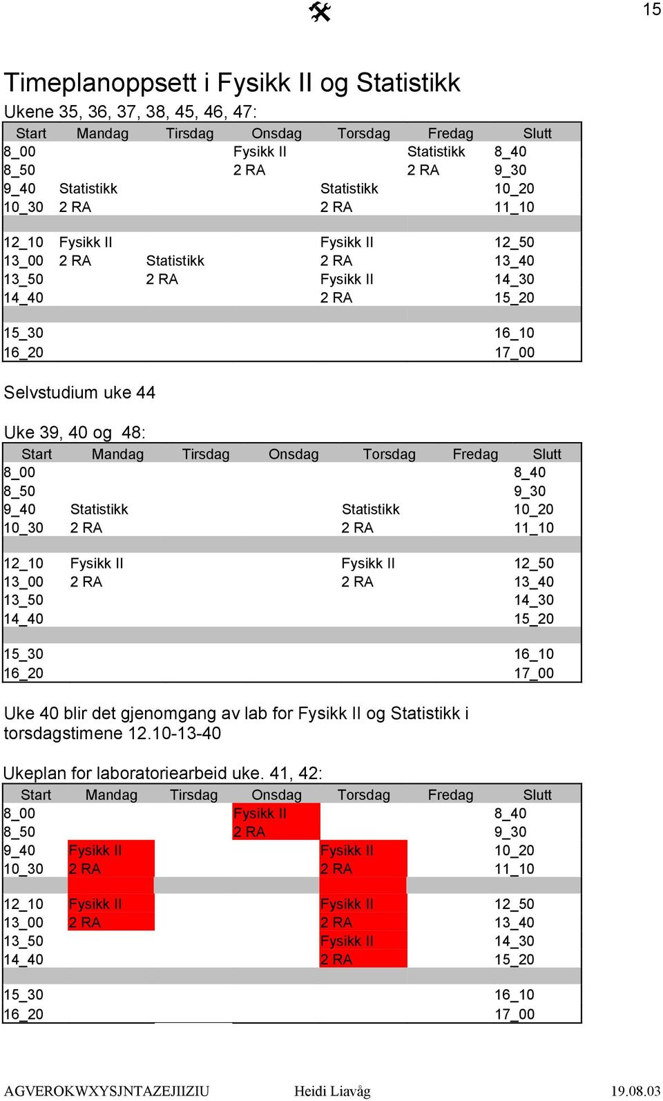 40 og 48: Start Mandag Tirsdag Onsdag Torsdag Fredag Slutt 8_00 8_40 8_50 9_30 9_40 Statistikk Statistikk 10_20 10_30 2 RA 2 RA 11_10 12_10 Fysikk II Fysikk II 12_50 13_00 2 RA 2 RA 13_40 13_50 14_30