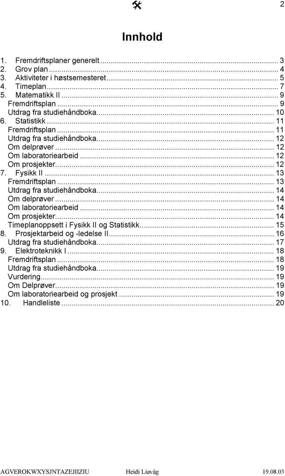 .. 13 Utdrag fra studiehåndboka... 14 Om delprøver... 14 Om laboratoriearbeid... 14 Om prosjekter... 14 Timeplanoppsett i Fysikk II og Statistikk... 15 8. Prosjektarbeid og -ledelse II.