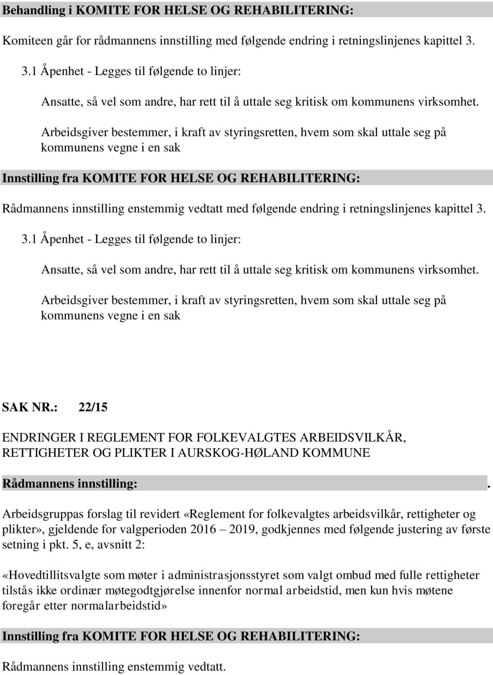 Arbeidsgiver bestemmer, i kraft av styringsretten, hvem som skal uttale seg på kommunens vegne i en sak Rådmannens innstilling enstemmig vedtatt med følgende endring i retningslinjenes kapittel 3.