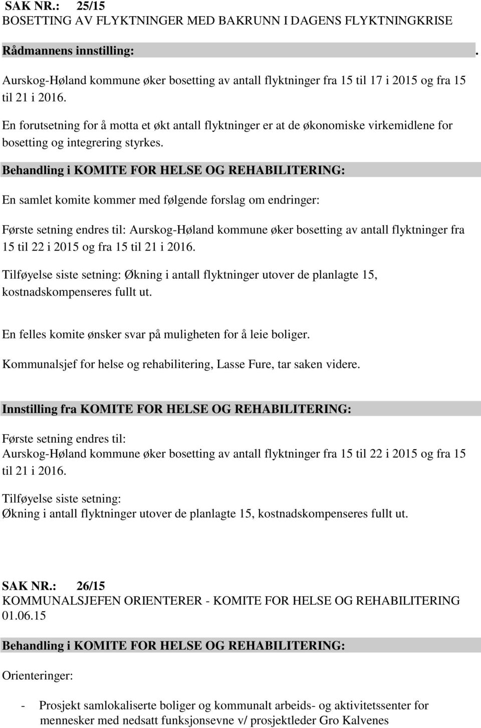 Behandling i KOMITE FOR HELSE OG REHABILITERING: En samlet komite kommer med følgende forslag om endringer: Første setning endres til: Aurskog-Høland kommune øker bosetting av antall flyktninger fra