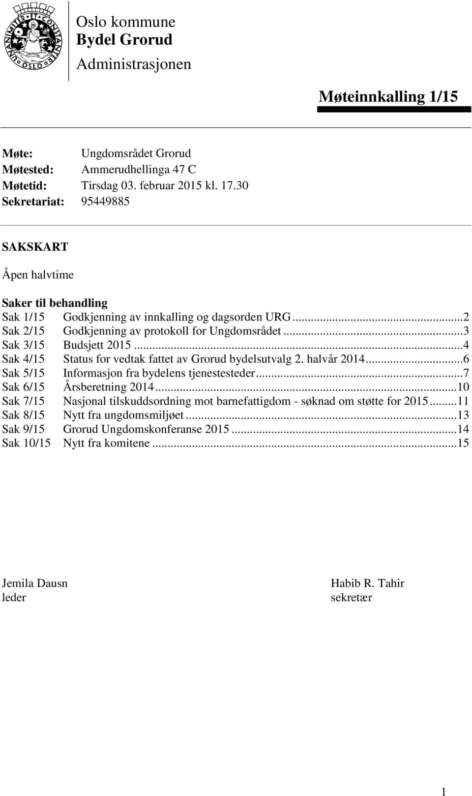 .. 3 Sak 3/15 Budsjett 2015... 4 Sak 4/15 Status for vedtak fattet av Grorud bydelsutvalg 2. halvår... 6 Sak 5/15 Informasjon fra bydelens tjenestesteder... 7 Sak 6/15 Årsberetning.