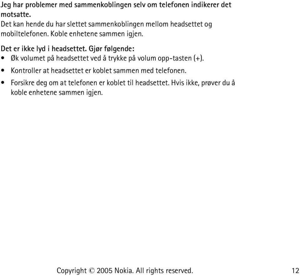 Det er ikke lyd i headsettet. Gjør følgende: Øk volumet på headsettet ved å trykke på volum opp-tasten (+).