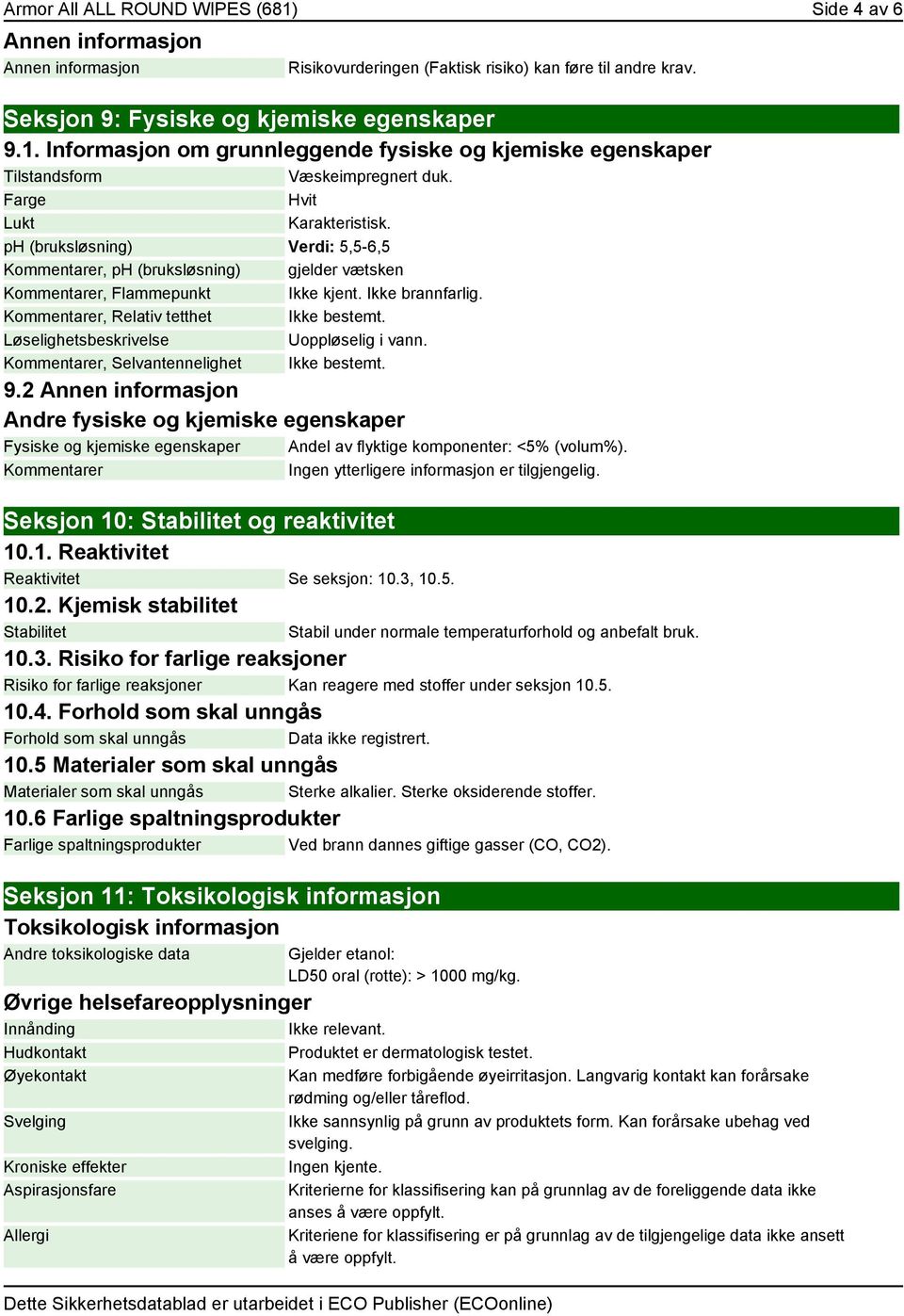 Kommentarer, Relativ tetthet Ikke bestemt. Løselighetsbeskrivelse Uoppløselig i vann. Kommentarer, Selvantennelighet Ikke bestemt. 9.