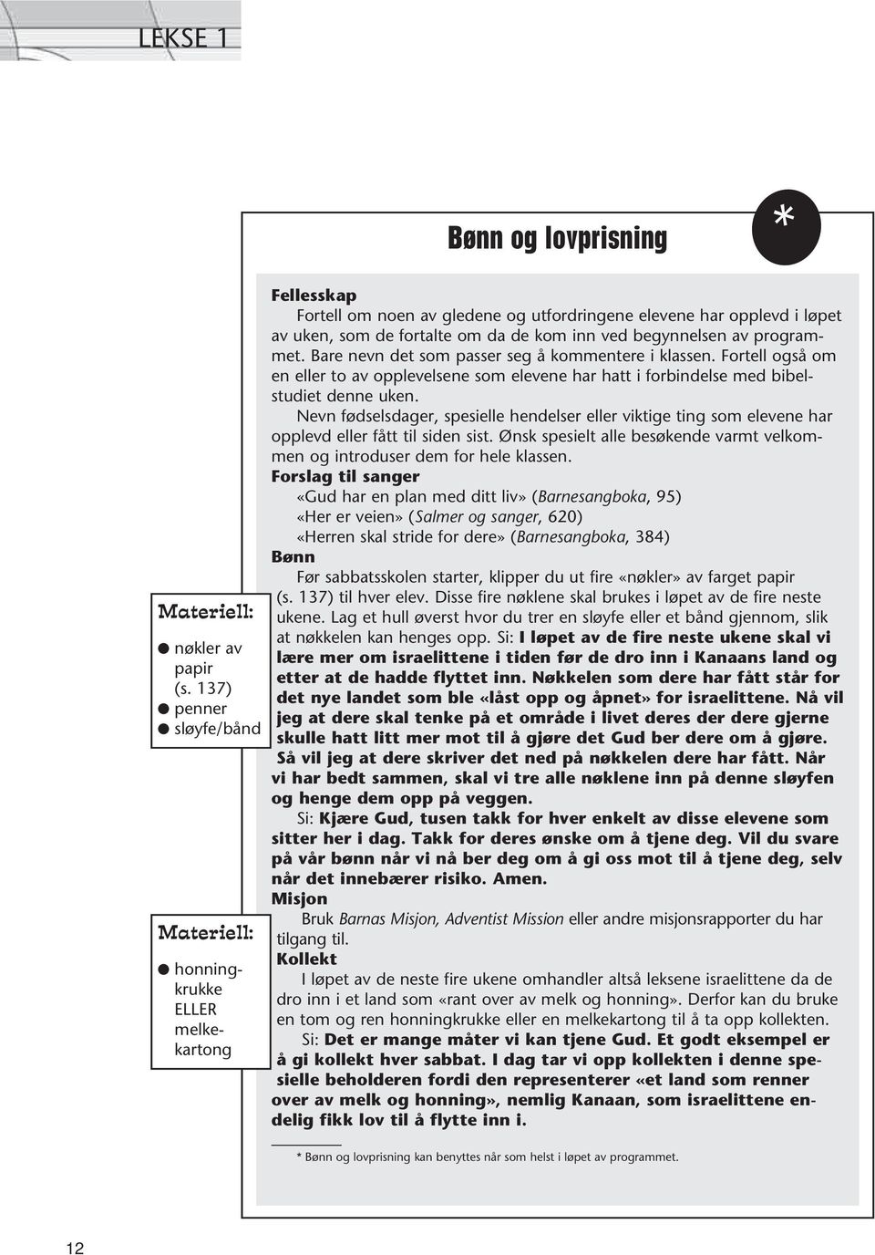 av programmet. Bare nevn det som passer seg å kommentere i klassen. Fortell også om en eller to av opplevelsene som elevene har hatt i forbindelse med bibelstudiet denne uken.