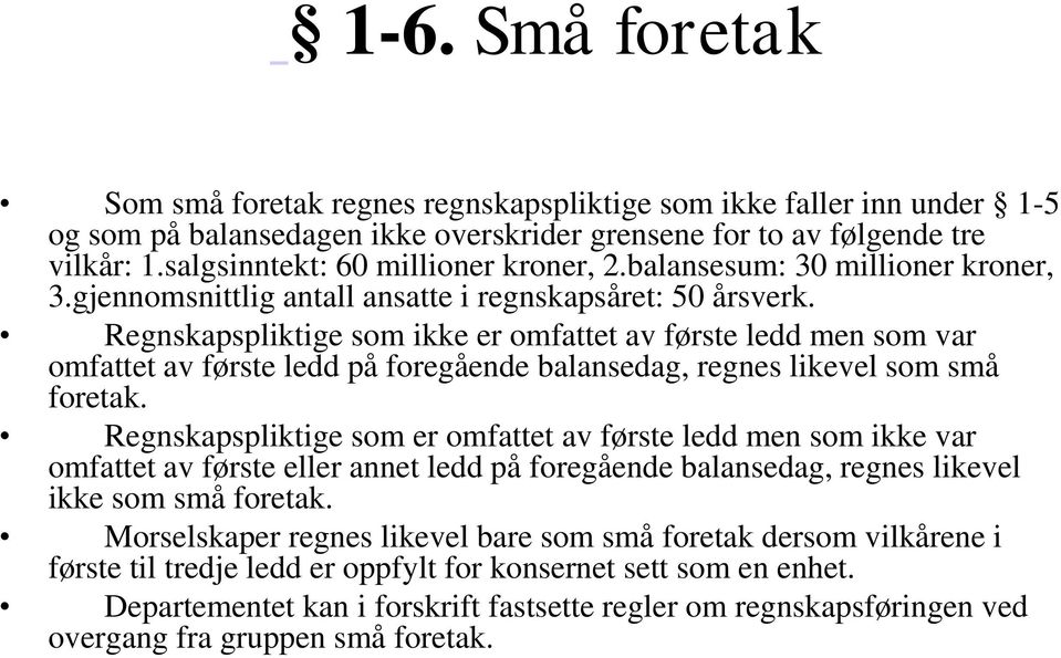 Regnskapspliktige som ikke er omfattet av første ledd men som var omfattet av første ledd på foregående balansedag, regnes likevel som små foretak.