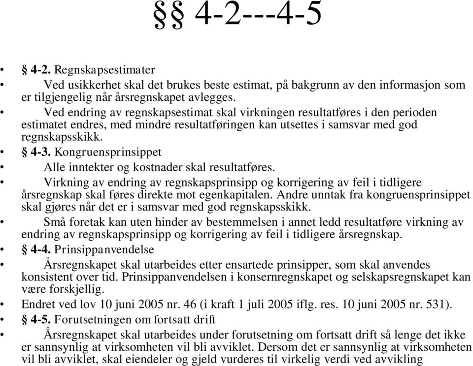 Kongruensprinsippet Alle inntekter og kostnader skal resultatføres. Virkning av endring av regnskapsprinsipp og korrigering av feil i tidligere årsregnskap skal føres direkte mot egenkapitalen.