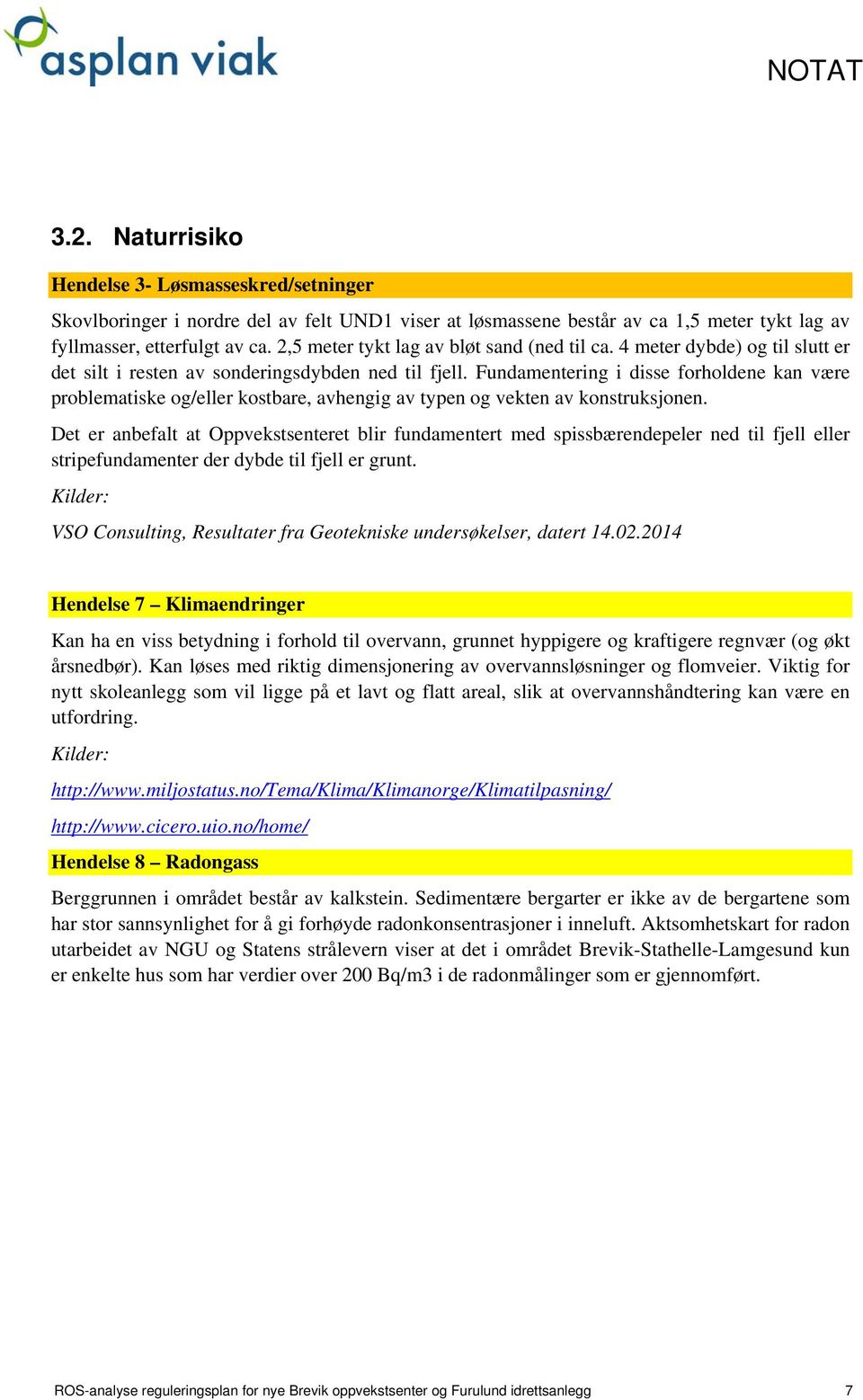 Fundamentering i disse forholdene kan være problematiske og/eller kostbare, avhengig av typen og vekten av konstruksjonen.