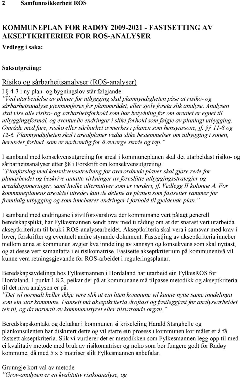 Analysen skal vise alle risiko- og sårbarhetsforhold som har betydning for om arealet er egnet til utbyggingsformål, og eventuelle endringar i slike forhold som følgje av planlagt utbygging.