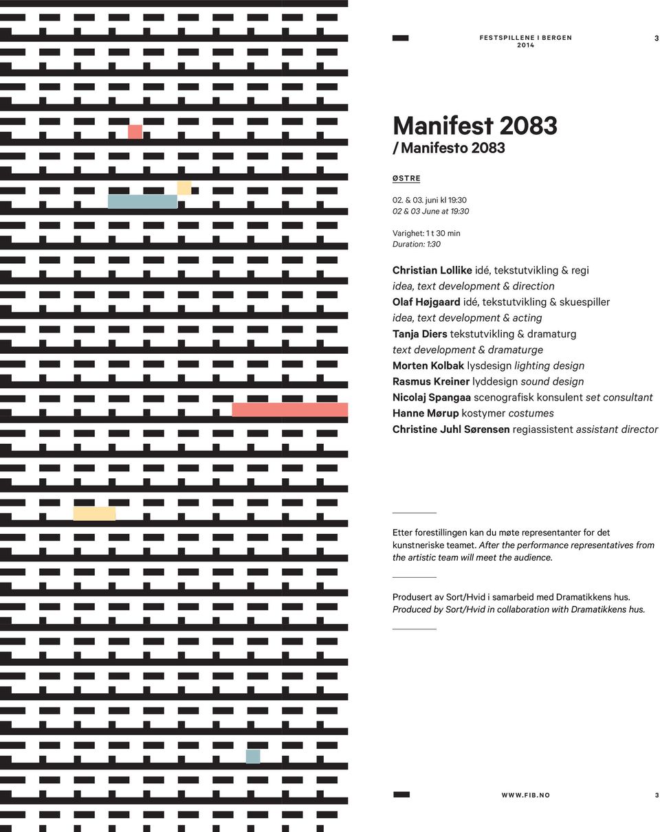 idea, text development & acting Tanja Diers tekstutvikling & dramaturg text development & dramaturge Morten Kolbak lysdesign lighting design Rasmus Kreiner lyddesign sound design Nicolaj Spangaa