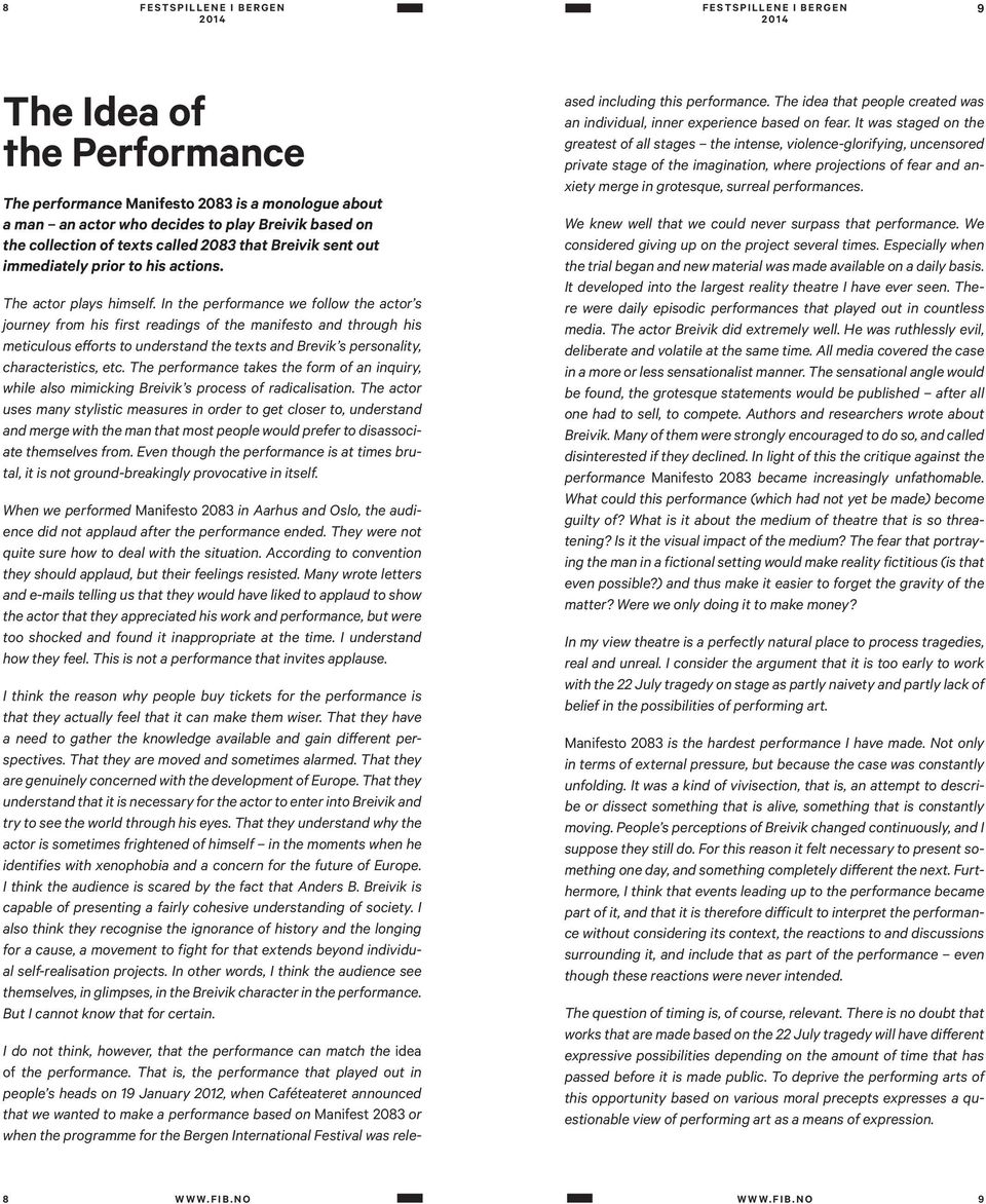 In the performance we follow the actor s journey from his first readings of the manifesto and through his meticulous efforts to understand the texts and Brevik s personality, characteristics, etc.