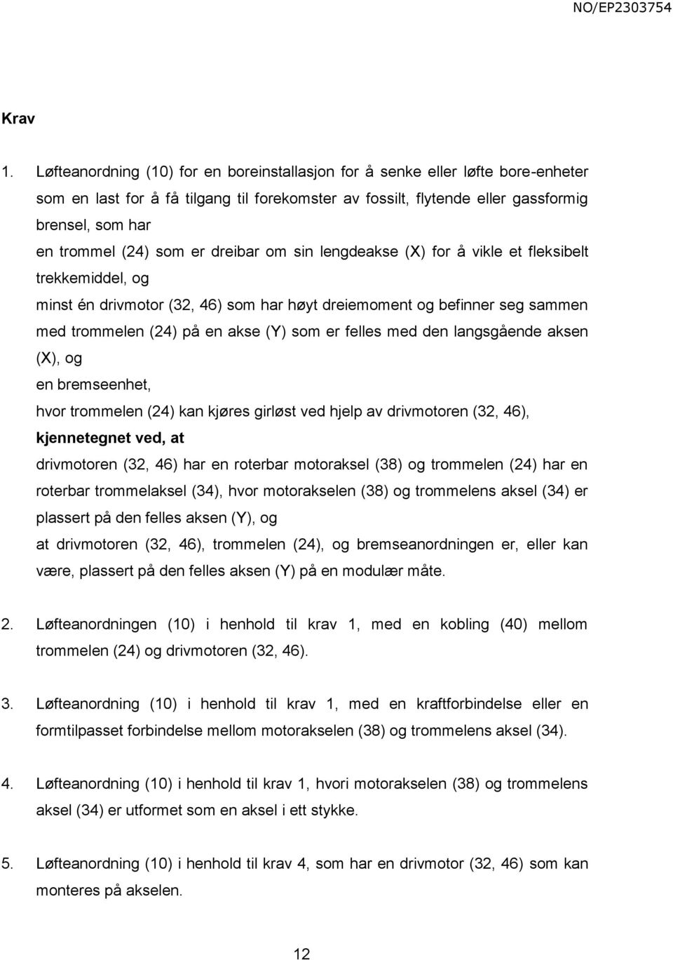 som er dreibar om sin lengdeakse (X) for å vikle et fleksibelt trekkemiddel, og minst én drivmotor (32, 46) som har høyt dreiemoment og befinner seg sammen med trommelen (24) på en akse (Y) som er