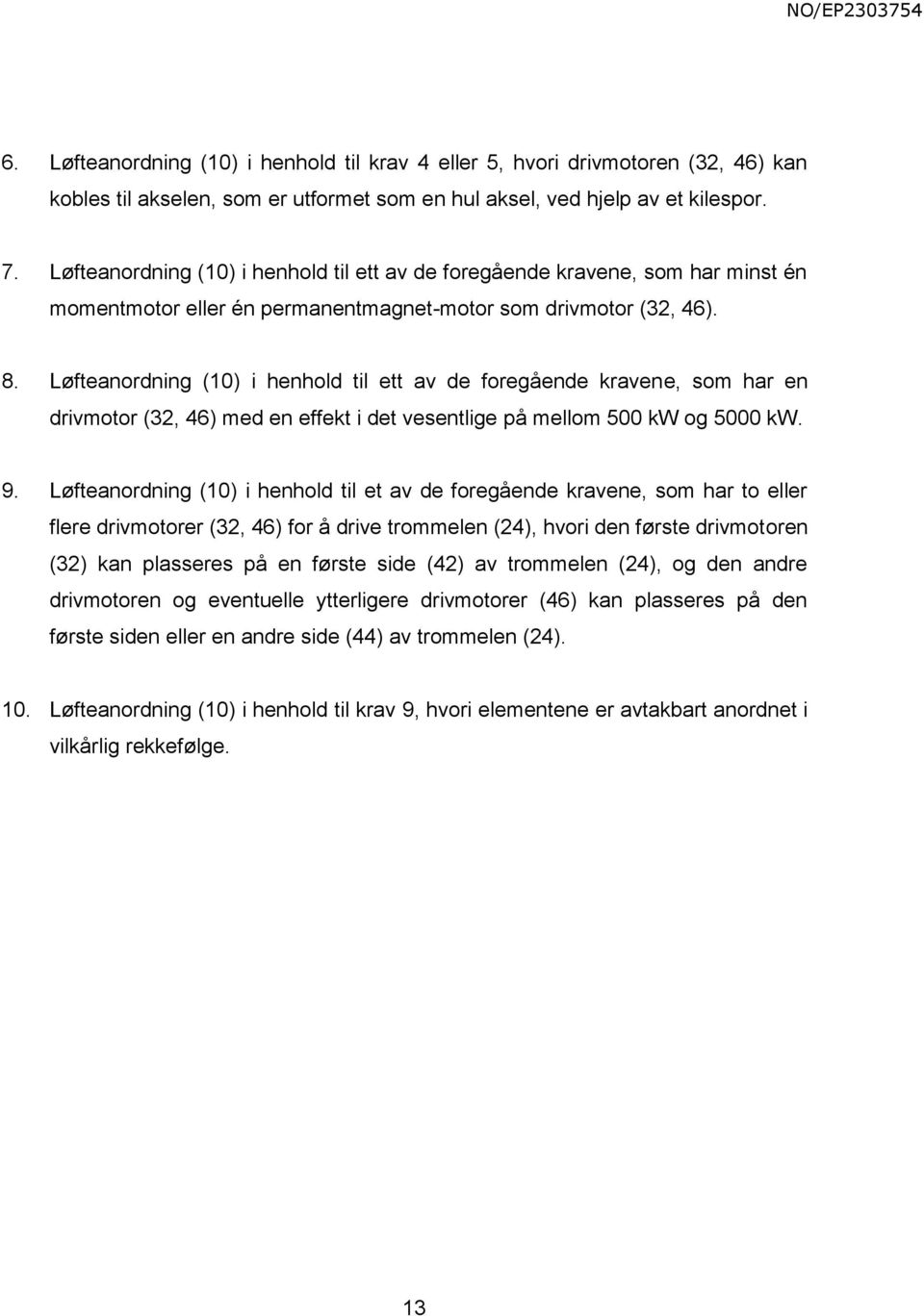 Løfteanordning (10) i henhold til ett av de foregående kravene, som har en drivmotor (32, 46) med en effekt i det vesentlige på mellom 500 kw og 5000 kw. 9.