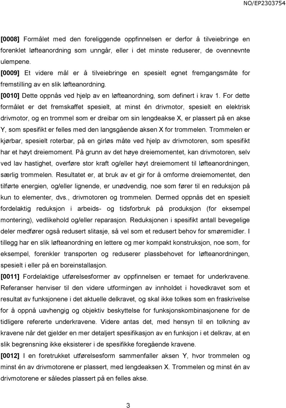 For dette formålet er det fremskaffet spesielt, at minst én drivmotor, spesielt en elektrisk drivmotor, og en trommel som er dreibar om sin lengdeakse X, er plassert på en akse Y, som spesifikt er