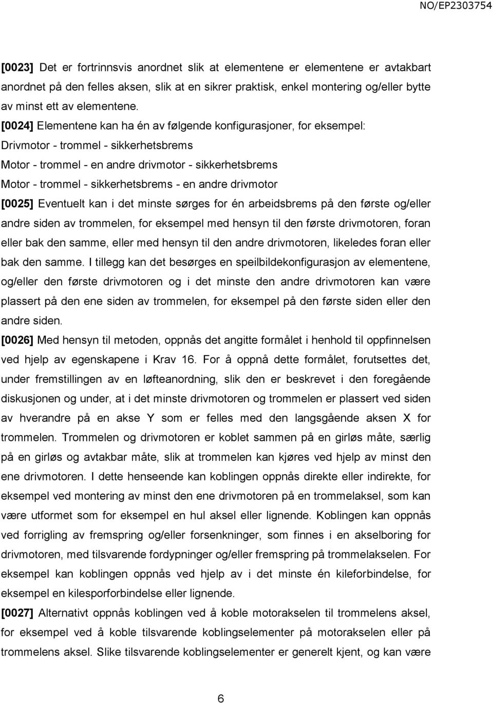 en andre drivmotor [0025] Eventuelt kan i det minste sørges for én arbeidsbrems på den første og/eller andre siden av trommelen, for eksempel med hensyn til den første drivmotoren, foran eller bak