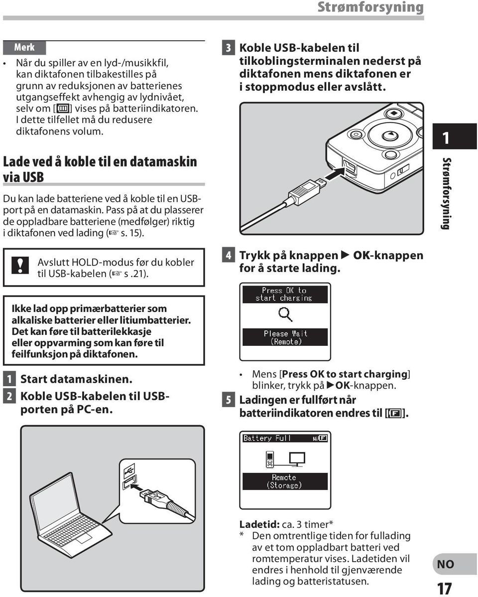 Pass på at du plasserer de oppladbare batteriene (medfølger) riktig i diktafonen ved lading ( s. 15). Avslutt HOLD-modus før du kobler til USB-kabelen ( s.21).