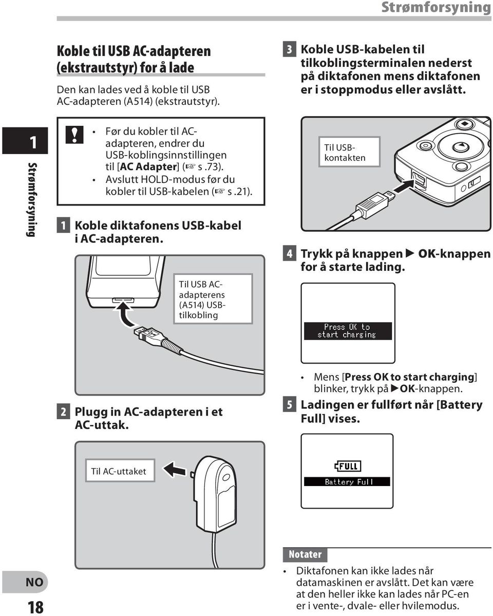 Til USB ACadapterens (A514) USBtilkobling 3 Koble USB-kabelen til tilkoblingsterminalen nederst på diktafonen mens diktafonen er i stoppmodus eller avslått.