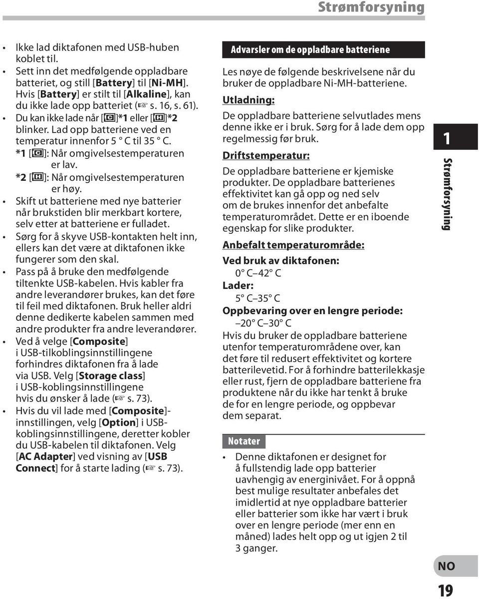 *1 [ø]: Når omgivelsestemperaturen er lav. *2 [ ]: Når omgivelsestemperaturen er høy. Skift ut batteriene med nye batterier når brukstiden blir merkbart kortere, selv etter at batteriene er fulladet.