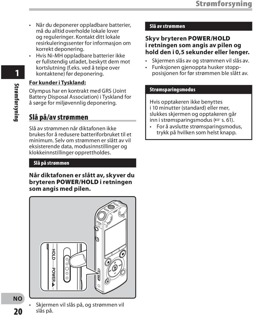 ved å teipe over kontaktene) før deponering. For kunder i Tyskland: Olympus har en kontrakt med GRS (Joint Battery Disposal Association) i Tyskland for å sørge for miljøvennlig deponering.