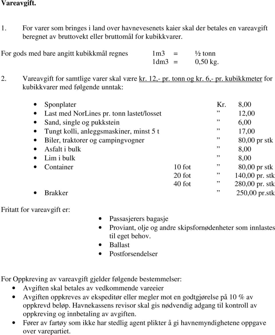 kubikkmeter for kubikkvarer med følgende unntak: Sponplater Kr. 8,00 Last med NorLines pr.