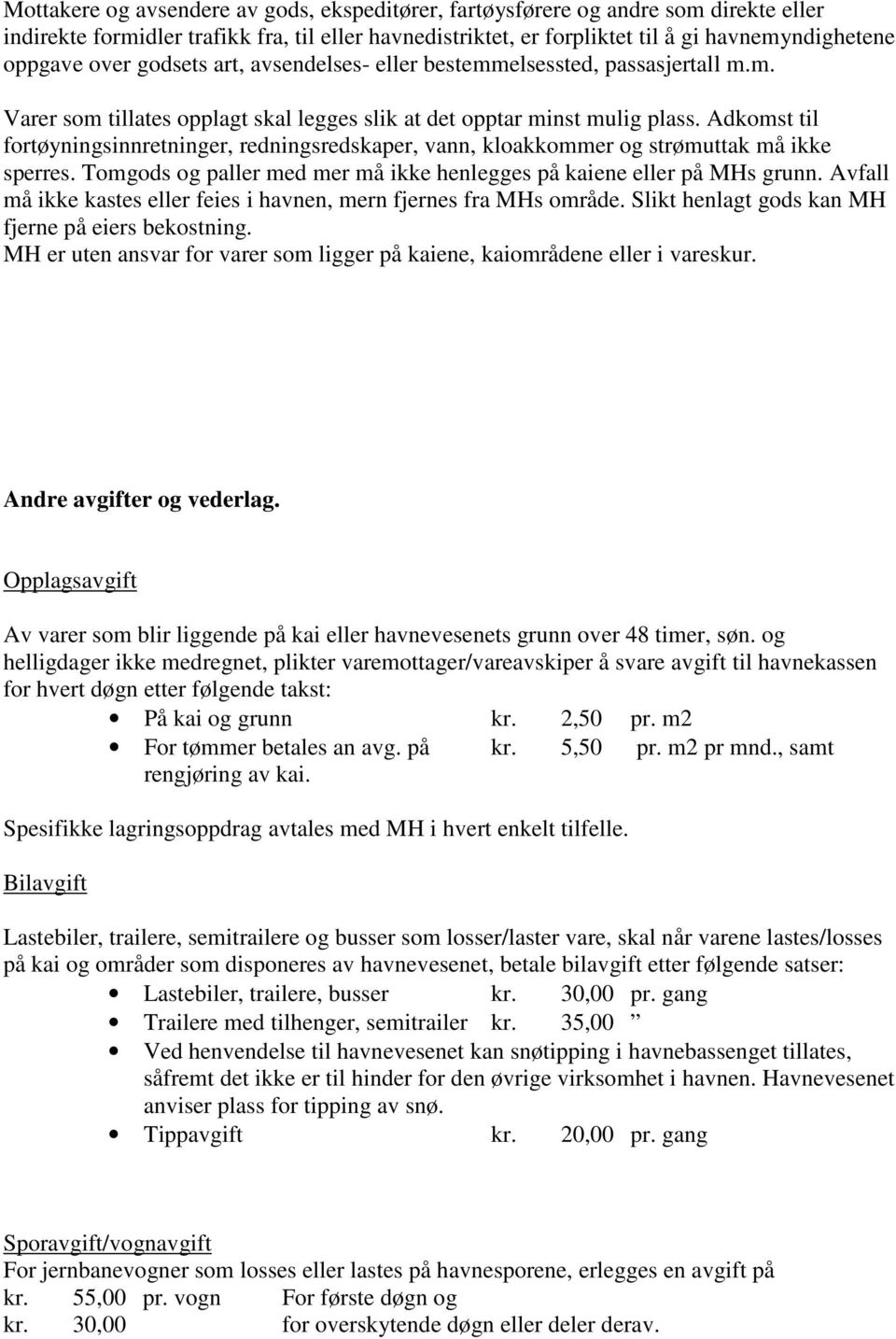 Adkomst til fortøyningsinnretninger, redningsredskaper, vann, kloakkommer og strømuttak må ikke sperres. Tomgods og paller med mer må ikke henlegges på kaiene eller på MHs grunn.