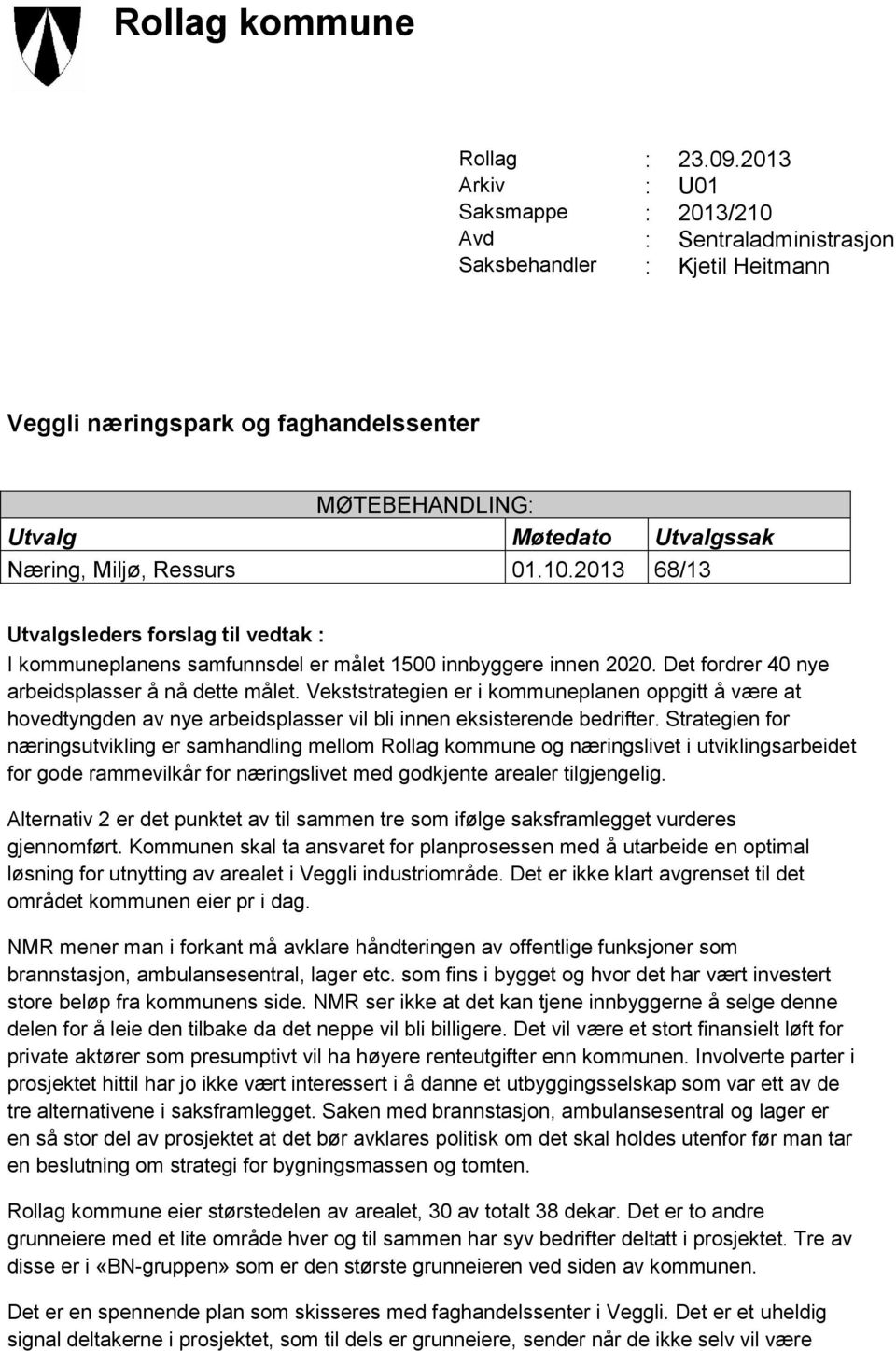 Ressurs 01.10.2013 68/13 Utvalgsleders forslag til vedtak : I kommuneplanens samfunnsdel er målet 1500 innbyggere innen 2020. Det fordrer 40 nye arbeidsplasser å nå dette målet.