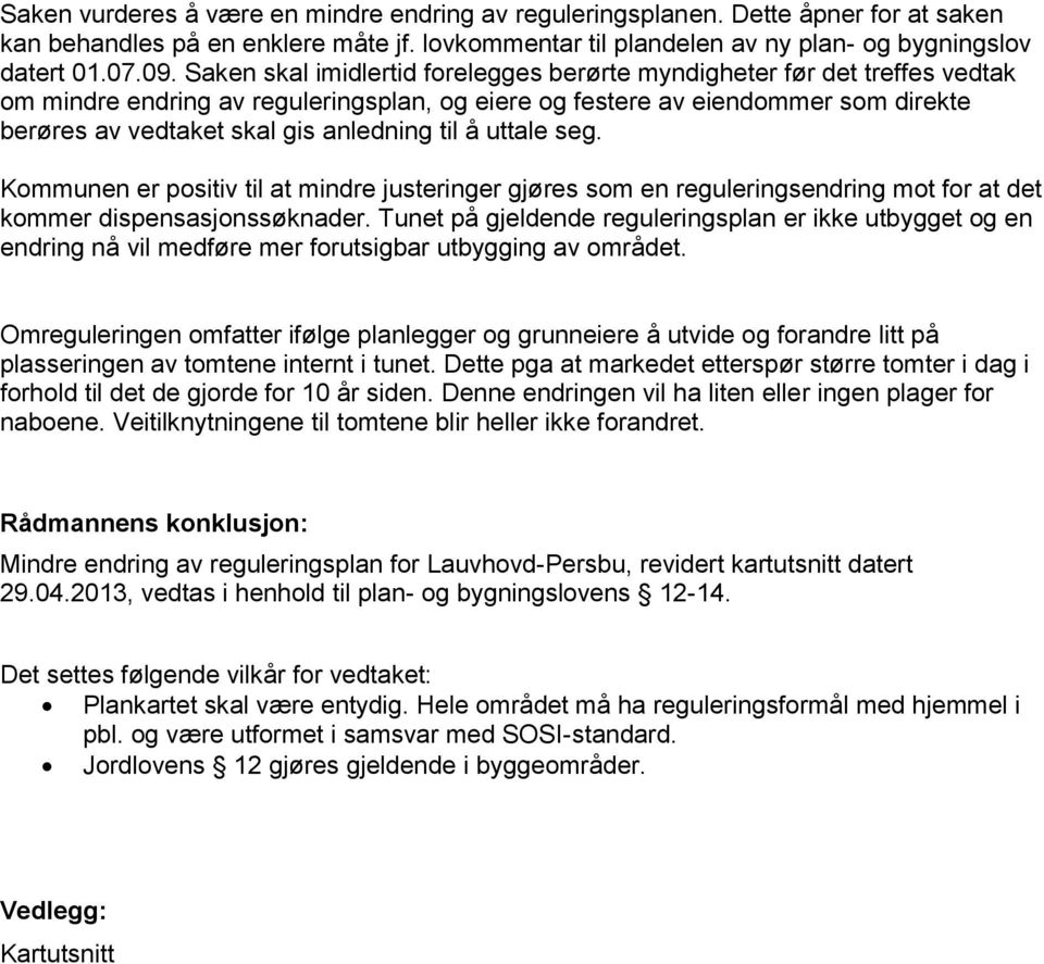 til å uttale seg. Kommunen er positiv til at mindre justeringer gjøres som en reguleringsendring mot for at det kommer dispensasjonssøknader.