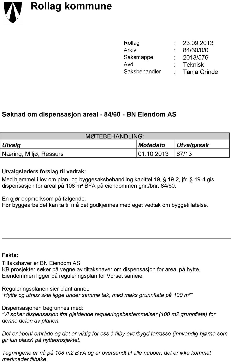 Næring, Miljø, Ressurs 01.10.2013 67/13 Utvalgsleders forslag til vedtak: Med hjemmel i lov om plan- og byggesaksbehandling kapittel 19, 19-2, jfr.