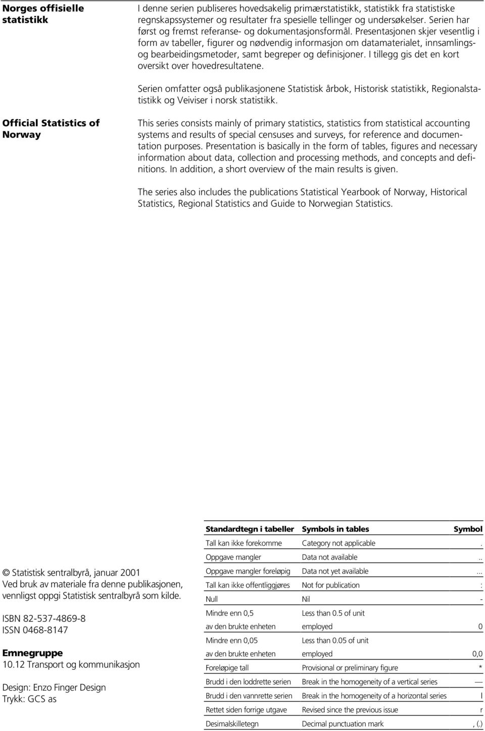 Presentasjonen skjer vesentlig i form av tabeller, figurer og nødvendig informasjon om datamaterialet, innsamlingsog bearbeidingsmetoder, samt begreper og definisjoner.