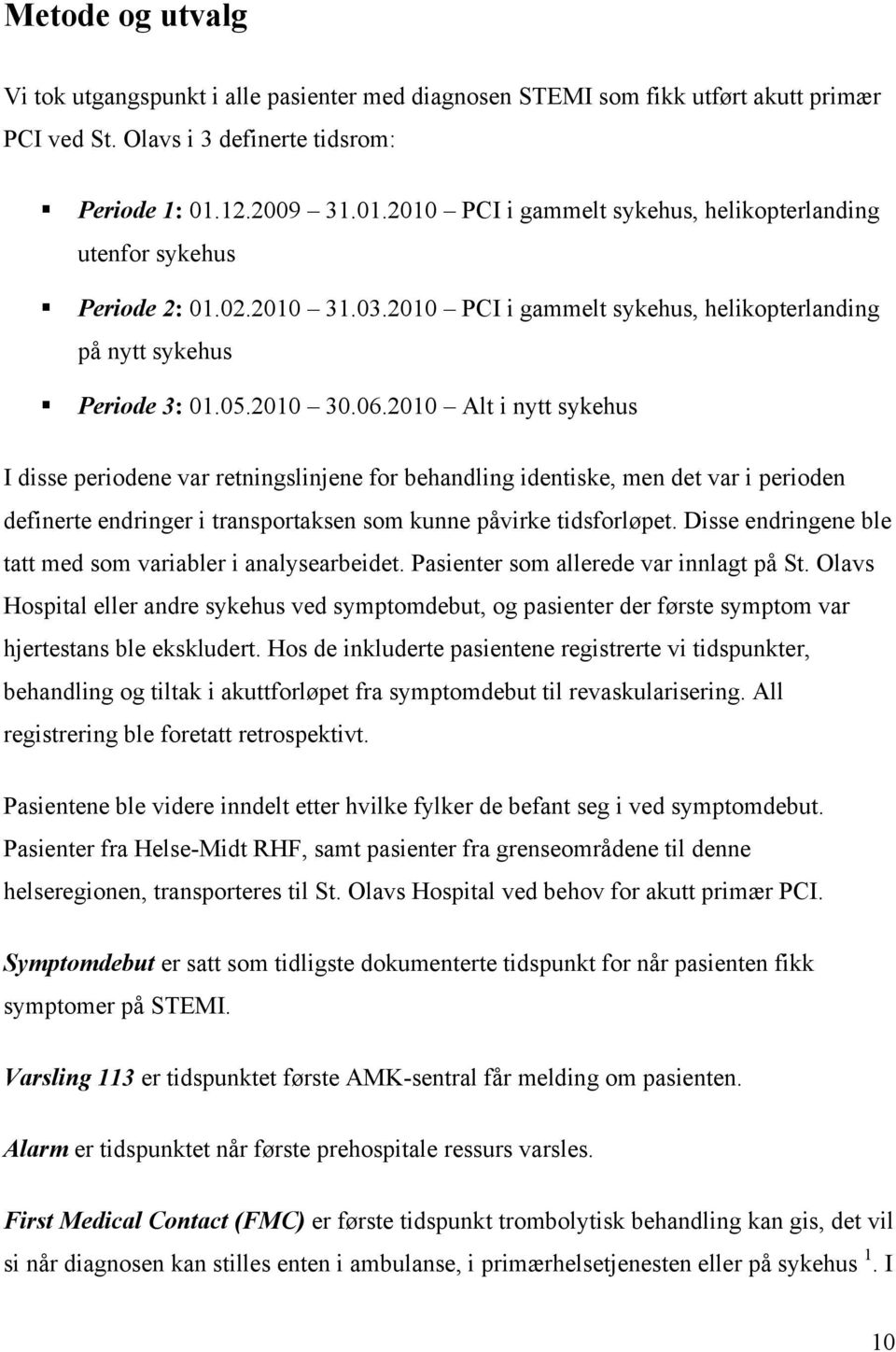 2010 Alt i nytt sykehus I disse periodene var retningslinjene for behandling identiske, men det var i perioden definerte endringer i transportaksen som kunne påvirke tidsforløpet.