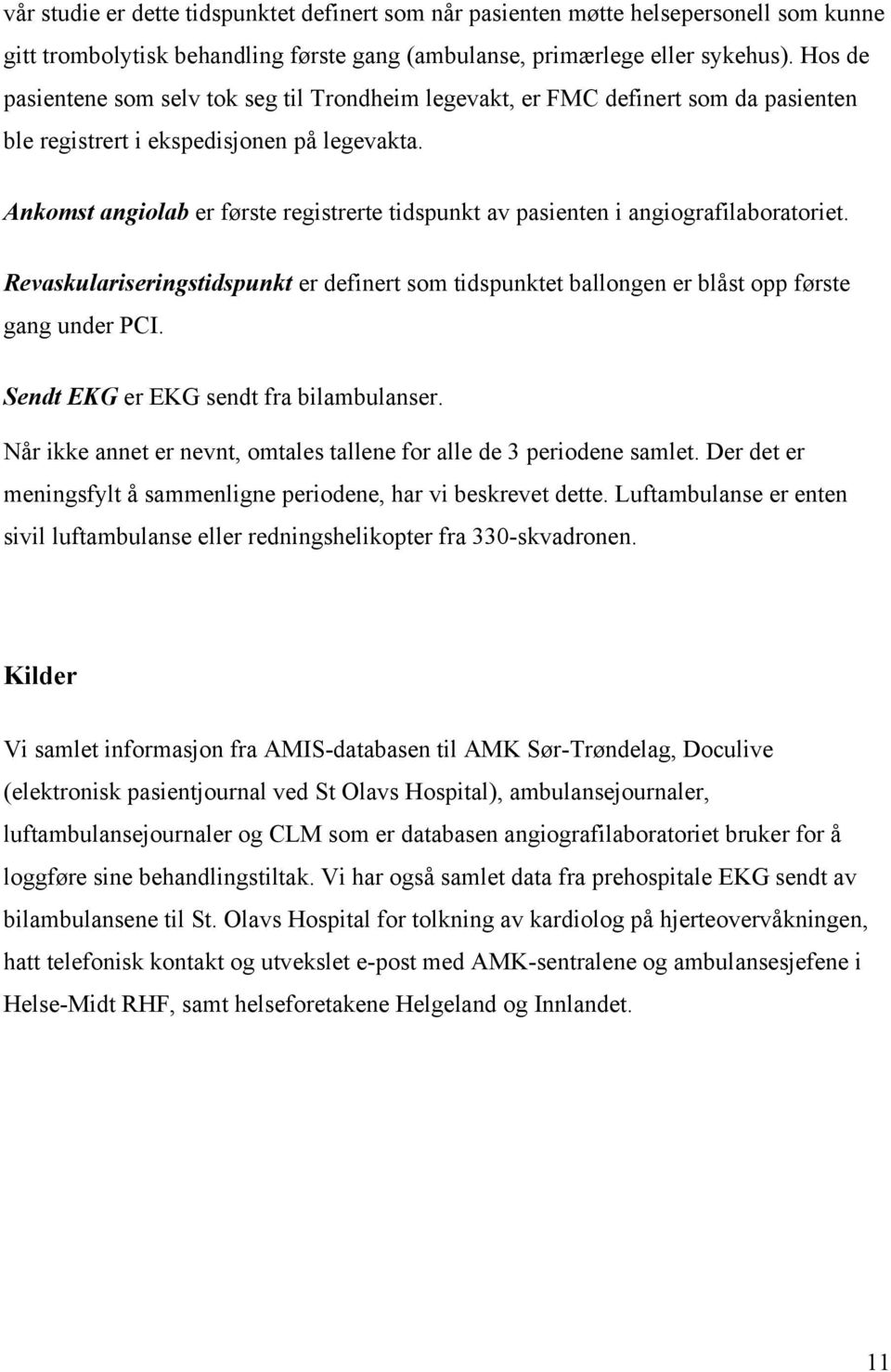 Ankomst angiolab er første registrerte tidspunkt av pasienten i angiografilaboratoriet. Revaskulariseringstidspunkt er definert som tidspunktet ballongen er blåst opp første gang under PCI.