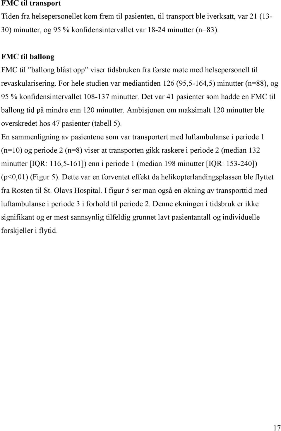 For hele studien var mediantiden 126 (95,5-164,5) minutter (n=88), og 95 % konfidensintervallet 108-137 minutter. Det var 41 pasienter som hadde en FMC til ballong tid på mindre enn 120 minutter.