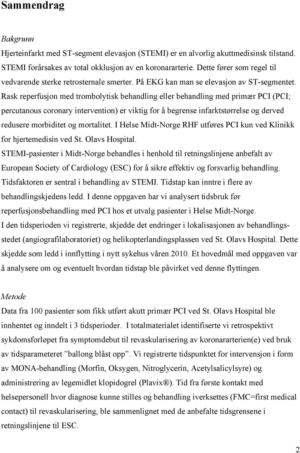 Rask reperfusjon med trombolytisk behandling eller behandling med primær PCI (PCI; percutanous coronary intervention) er viktig for å begrense infarktstørrelse og derved redusere morbiditet og