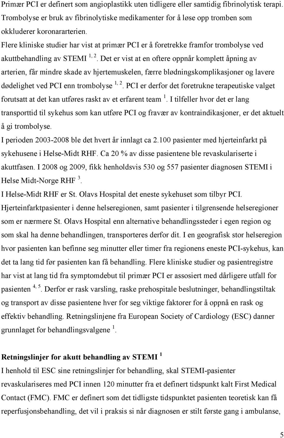 Det er vist at en oftere oppnår komplett åpning av arterien, får mindre skade av hjertemuskelen, færre blødningskomplikasjoner og lavere dødelighet ved PCI enn trombolyse 1, 2.