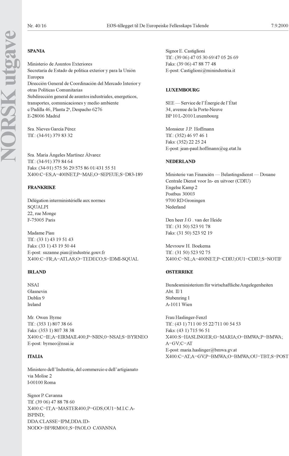 Comunitarias Subdirección general de asuntos industriales, energeticos, transportes, comunicaciones y medio ambiente c/padilla 46, Planta 2 a, Despacho 6276 E-28006 Madrid Sra.