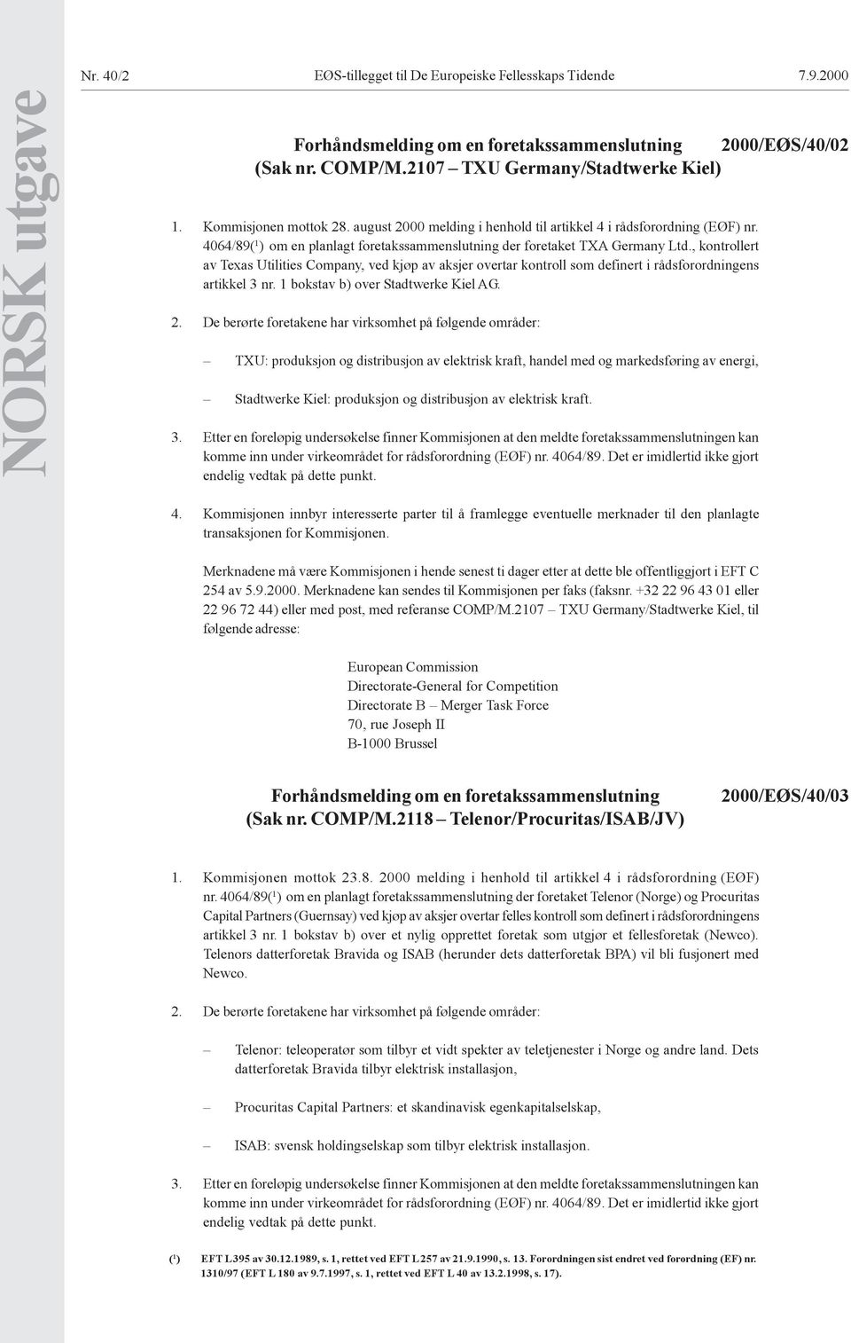 , kontrollert av Texas Utilities Company, ved kjøp av aksjer overtar kontroll som definert i rådsforordningens artikkel 3 nr. 1 bokstav b) over Stadtwerke Kiel AG. 2.