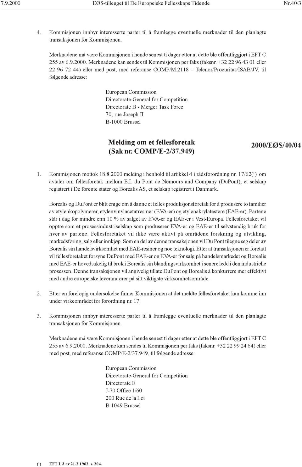 2118 Telenor/Procuritas/ISAB/JV, til følgende adresse: Directorate B - Merger Task Force 70, rue Joseph II B-1000 Brussel Melding om et fellesforetak (Sak nr. COMP/E-2/37.949) 2000/EØS/40/04 1.