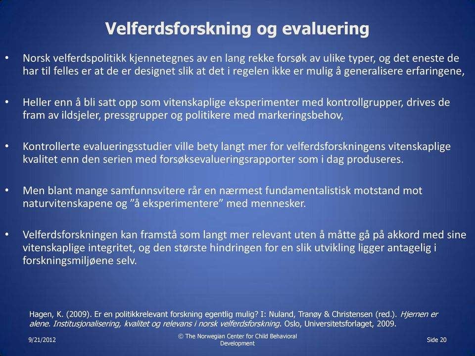 evalueringsstudier ville bety langt mer for velferdsforskningens vitenskaplige kvalitet enn den serien med forsøksevalueringsrapporter som i dag produseres.