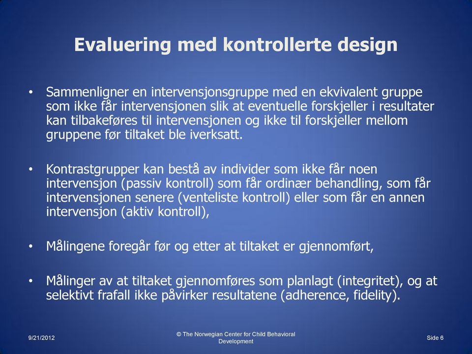 Kontrastgrupper kan bestå av individer som ikke får noen intervensjon (passiv kontroll) som får ordinær behandling, som får intervensjonen senere (venteliste kontroll) eller som får en