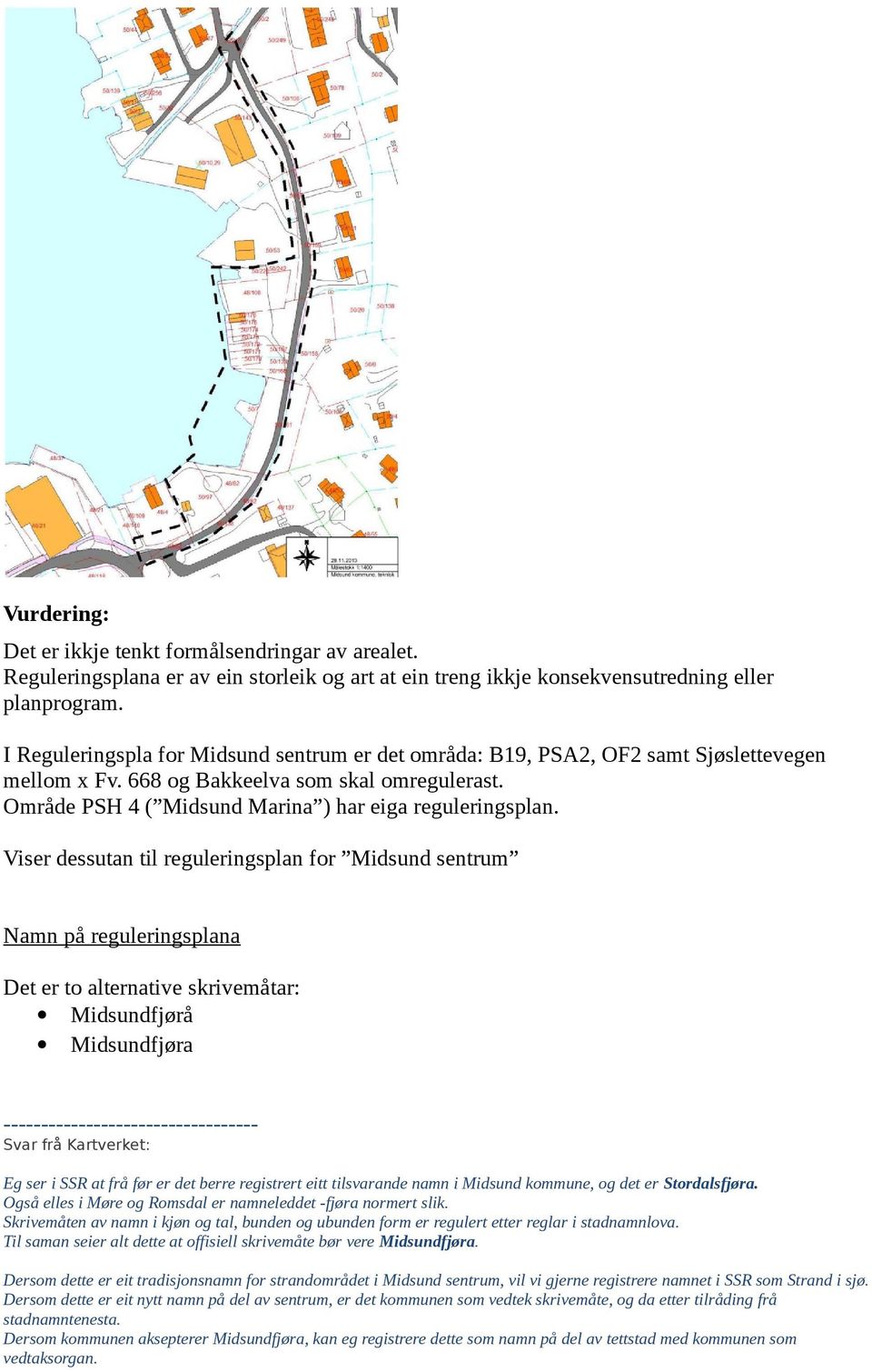Viser dessutan til reguleringsplan for Midsund sentrum Namn på reguleringsplana Det er to alternative skrivemåtar: Midsundfjørå Midsundfjøra ---------------------------------- Svar frå Kartverket: Eg