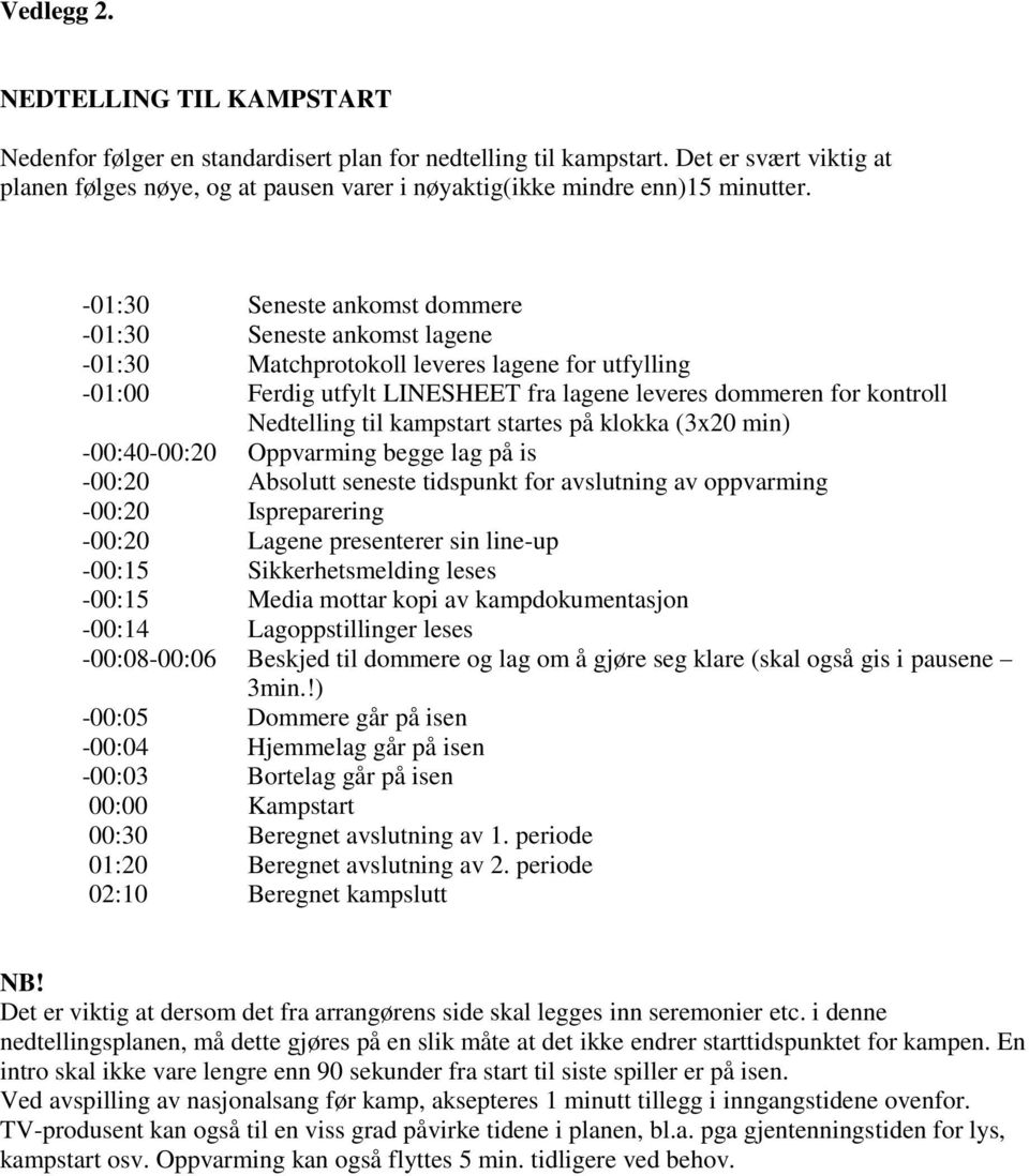 -01:30 Seneste ankomst dommere -01:30 Seneste ankomst lagene -01:30 Matchprotokoll leveres lagene for utfylling -01:00 Ferdig utfylt LINESHEET fra lagene leveres dommeren for kontroll Nedtelling til