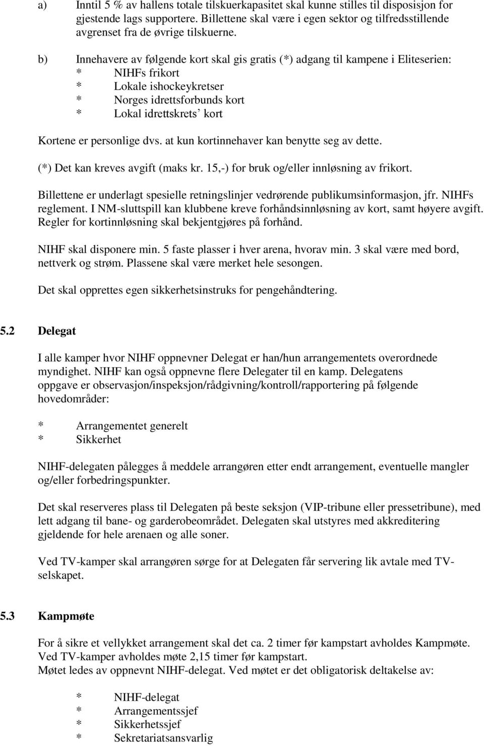 b) Innehavere av følgende kort skal gis gratis (*) adgang til kampene i Eliteserien: * NIHFs frikort * Lokale ishockeykretser * Norges idrettsforbunds kort * Lokal idrettskrets kort Kortene er