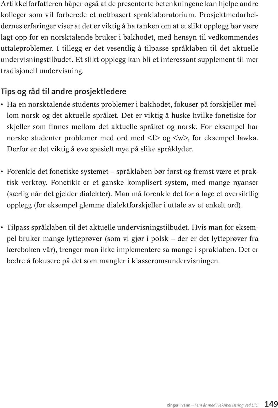 I tillegg er det vesentlig å tilpasse språklaben til det aktuelle undervisningstilbudet. Et slikt opplegg kan bli et interessant supplement til mer tradisjonell undervisning.