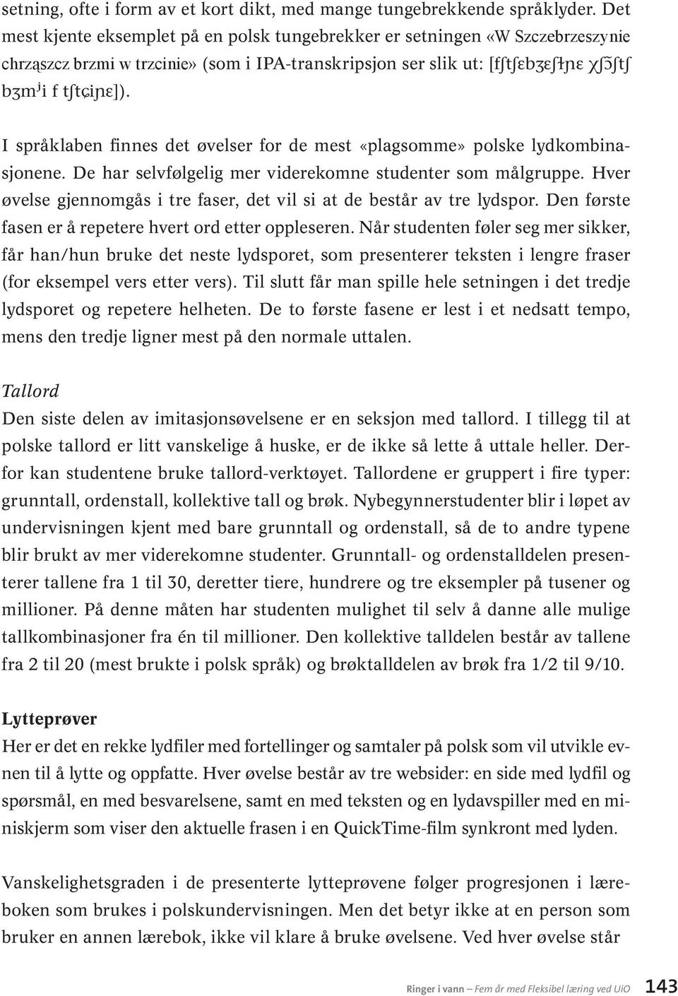 I språklaben finnes det øvelser for de mest «plagsomme» polske lydkombinasjonene. De har selvfølgelig mer viderekomne studenter som målgruppe.