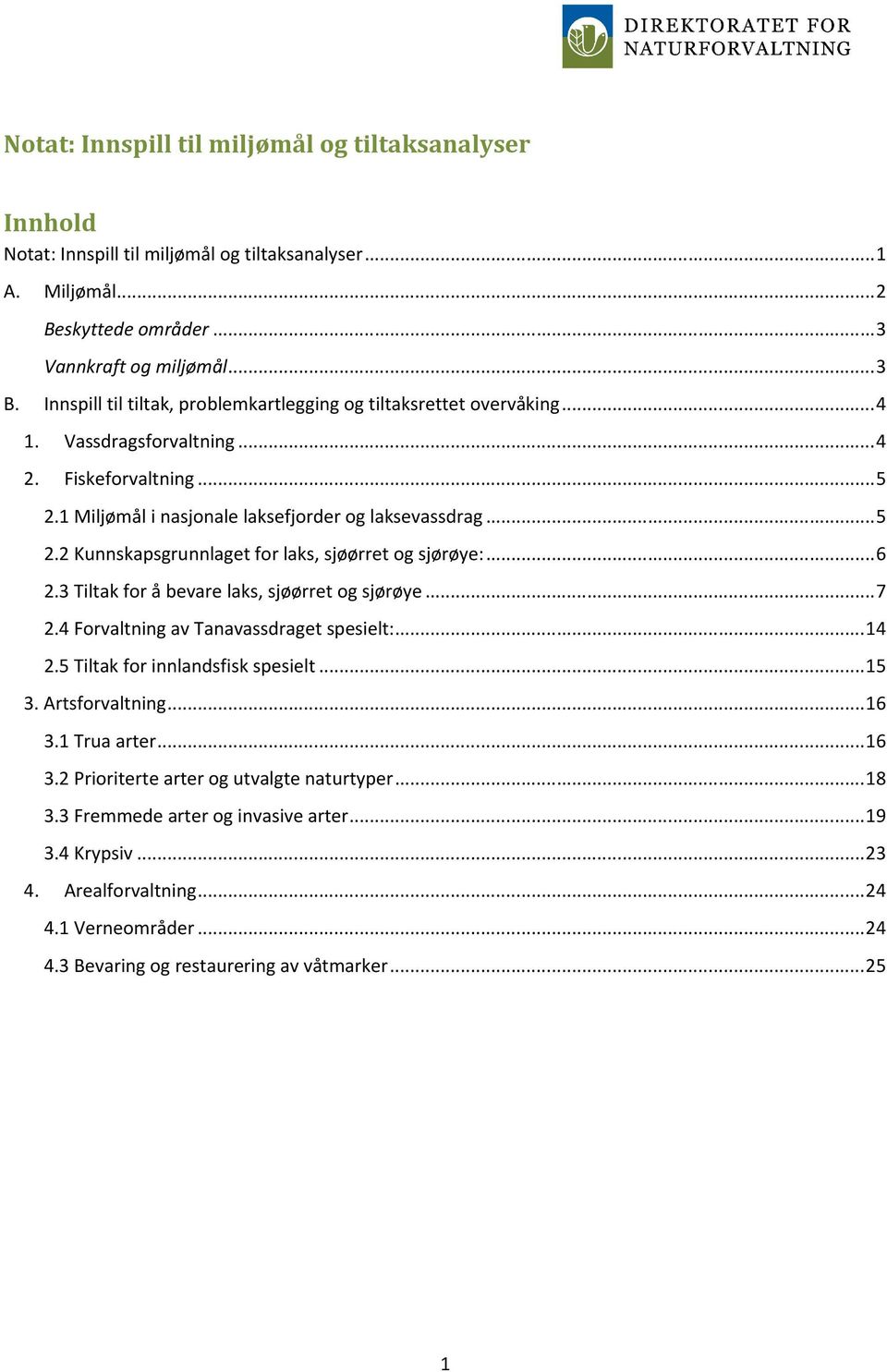 ..6 2.3 Tiltak for å bevare laks, sjøørret og sjørøye...7 2.4 Forvaltning av Tanavassdraget spesielt:...14 2.5 Tiltak for innlandsfisk spesielt...15 3. Artsforvaltning...16 3.