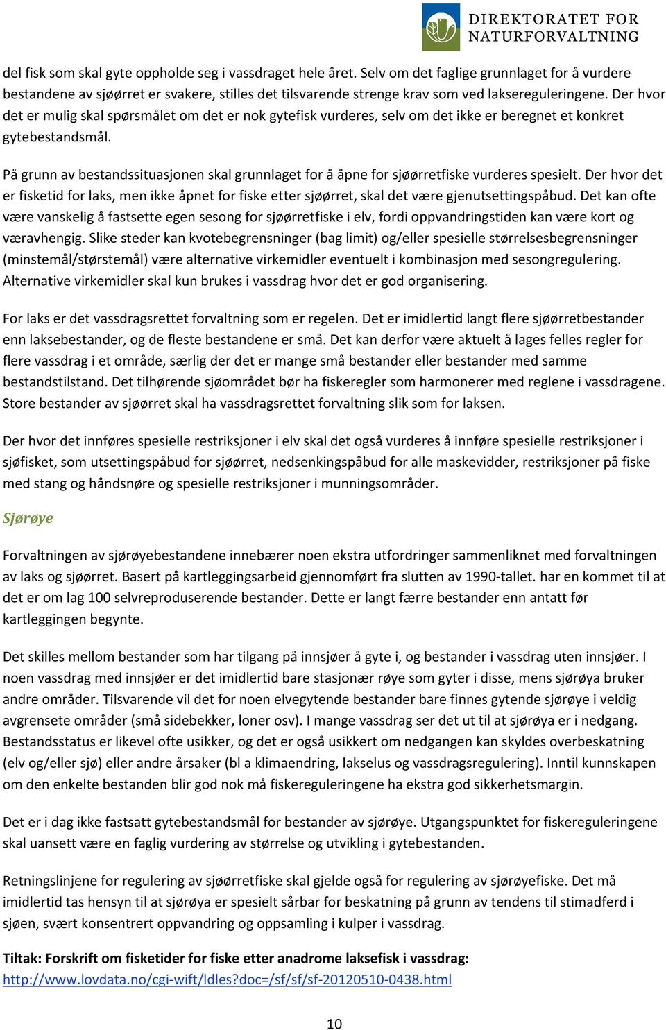 Der hvor det er mulig skal spørsmålet om det er nok gytefisk vurderes, selv om det ikke er beregnet et konkret gytebestandsmål.